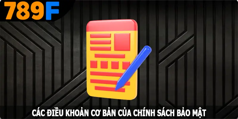 Các điều khoản cơ bản của chính sách bảo mật 789F