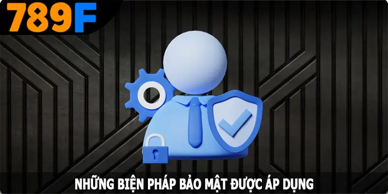 Những biện pháp bảo mật được 789F áp dụng