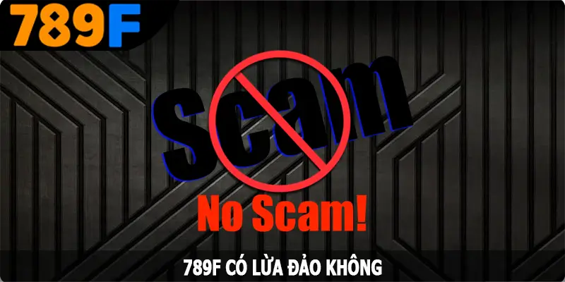 789F Có Lừa Đảo Không - Thắc Mắc Về Độ Uy Tín Của Đơn Vị