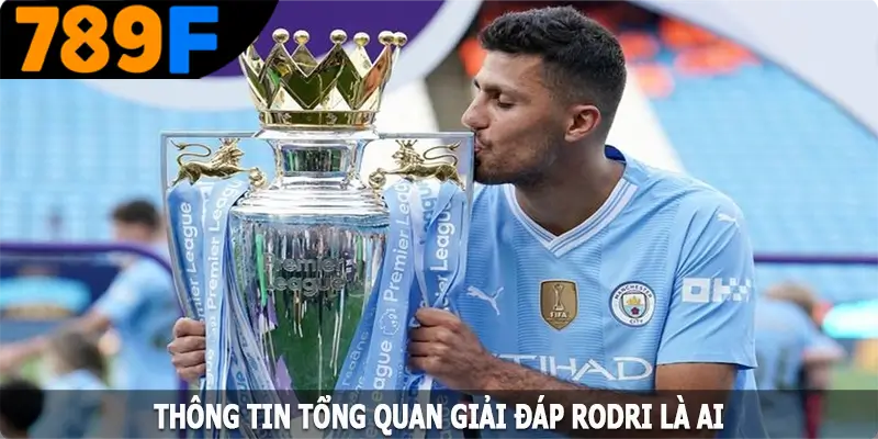 Thông tin tổng quan giải đáp Rodri là ai