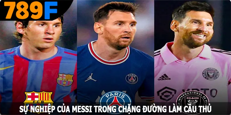 Sự nghiệp của Messi trong chặng đường làm cầu thủ Sự nghiệp của Messi trong chặng đường làm cầu thủ